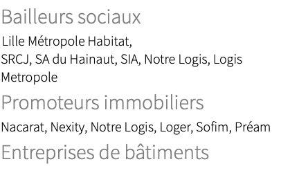 Bailleurs sociaux Vilogia, Partenord Habitat, Lille Métropole Habitat, SRCJ, SA du Hainaut, SIA, Notre Logis, Logis Metropole, LogiFim Promoteurs immobiliers Nacarat, Nexity, Notre Logis, Loger, Sofim, Préam Entreprises de bâtiments