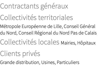 Contractants généraux Collectivités territoriales Métropole Européenne de Lille, Conseil Général du Nord, Conseil Régional du Nord Pas de Calais Collectivités locales Mairies, Hôpitaux Clients privés Grande distribution, Usines, Particuliers